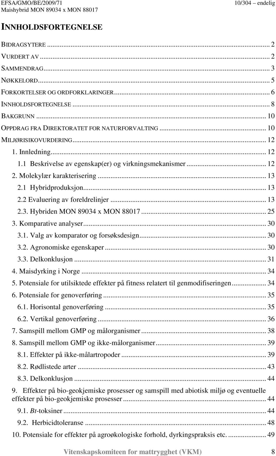 1 Hybridproduksjon... 13 2.2 Evaluering av foreldrelinjer... 13 2.3. Hybriden MON 89034 x MON 88017... 25 3. Komparative analyser... 30 3.1. Valg av komparator og forsøksdesign... 30 3.2. Agronomiske egenskaper.