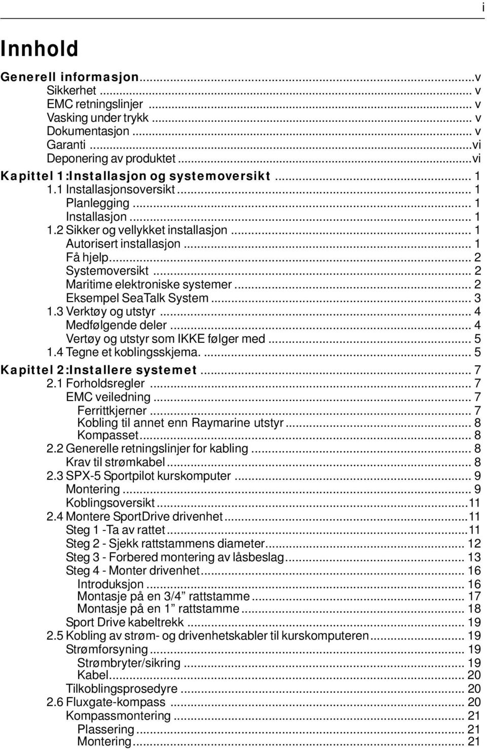 .. 2 Maritime elektroniske systemer... 2 Eksempel SeaTalk System... 3 1.3 Verktøy og utstyr... 4 Medfølgende deler... 4 Vertøy og utstyr som IKKE følger med... 5 1.4 Tegne et koblingsskjema.