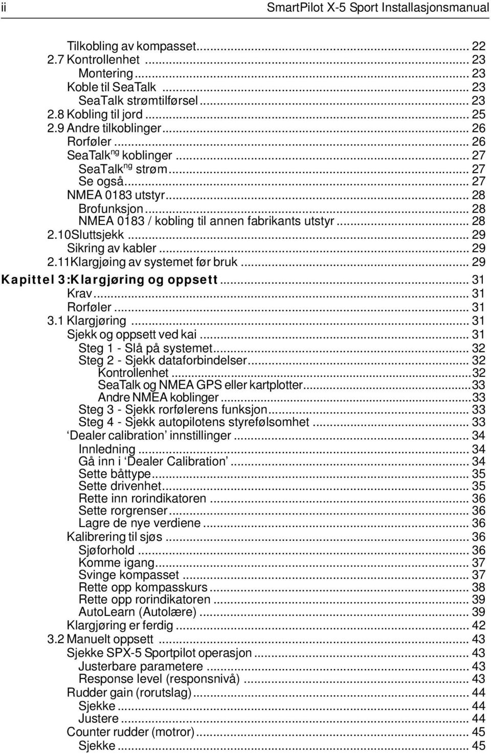 .. 28 2.10Sluttsjekk... 29 Sikring av kabler... 29 2.11Klargjøing av systemet før bruk... 29 Kapittel 3:Klargjøring og oppsett... 31 Krav... 31 Rorføler... 31 3.1 Klargjøring.