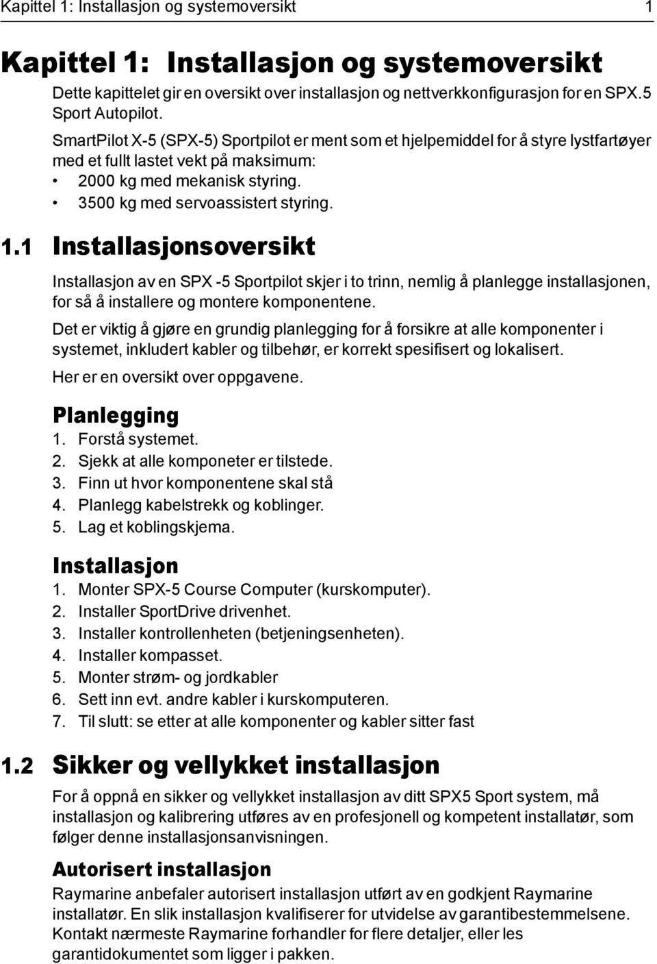 1 Installasjonsoversikt Installasjon av en SPX -5 Sportpilot skjer i to trinn, nemlig å planlegge installasjonen, for så å installere og montere komponentene.