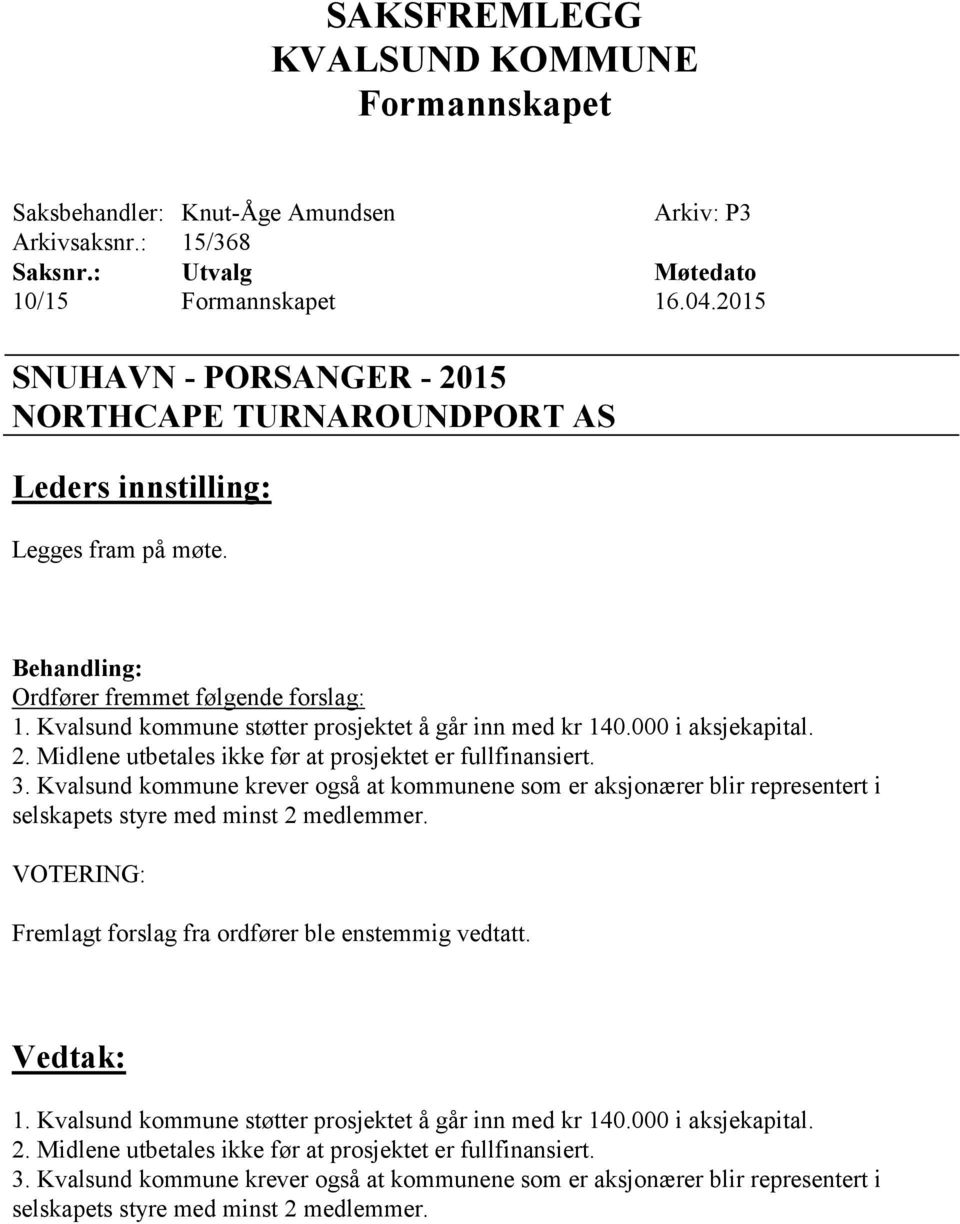 Kvalsund kommune krever også at kommunene som er aksjonærer blir representert i selskapets styre med minst 2 medlemmer. VOTERING: Fremlagt forslag fra ordfører ble enstemmig vedtatt. 1.