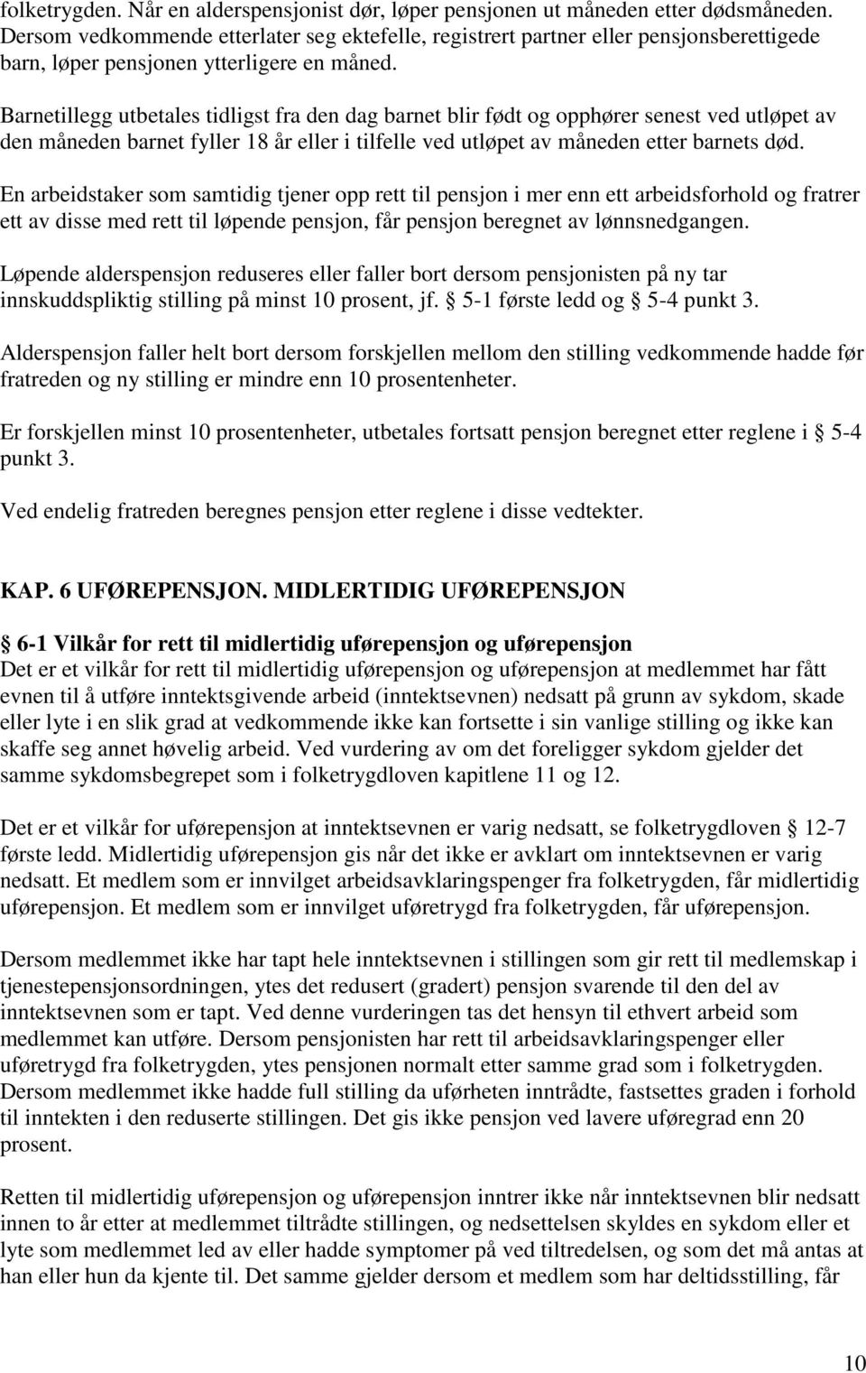 Barnetillegg utbetales tidligst fra den dag barnet blir født og opphører senest ved utløpet av den måneden barnet fyller 18 år eller i tilfelle ved utløpet av måneden etter barnets død.