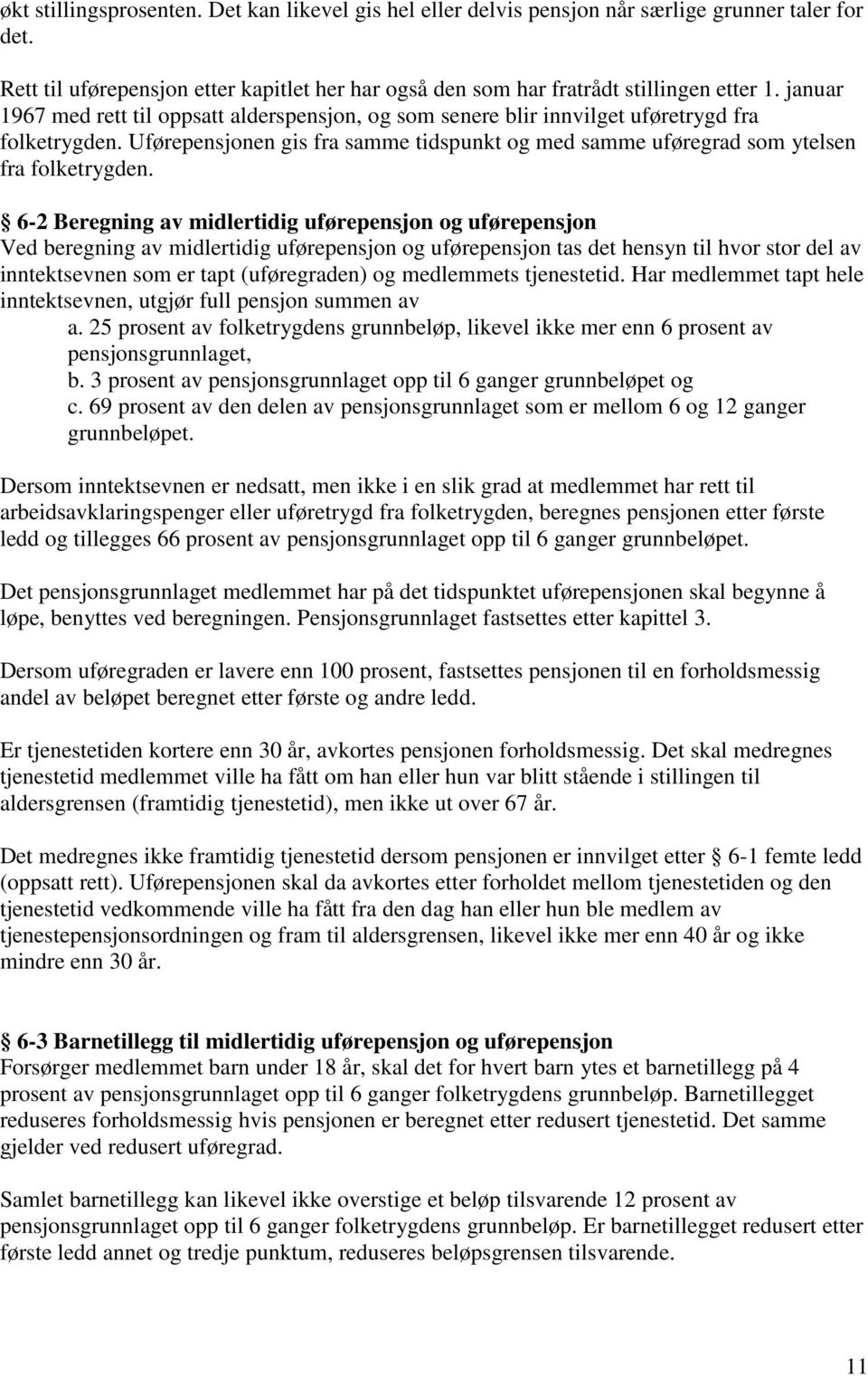 6-2 Beregning av midlertidig uførepensjon og uførepensjon Ved beregning av midlertidig uførepensjon og uførepensjon tas det hensyn til hvor stor del av inntektsevnen som er tapt (uføregraden) og