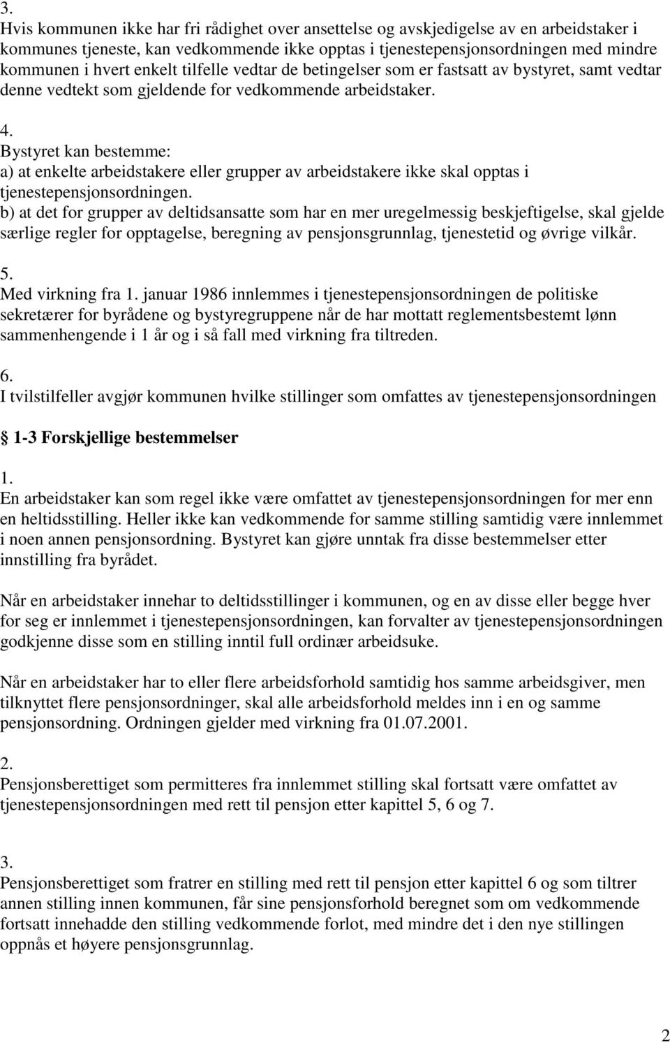 Bystyret kan bestemme: a) at enkelte arbeidstakere eller grupper av arbeidstakere ikke skal opptas i tjenestepensjonsordningen.