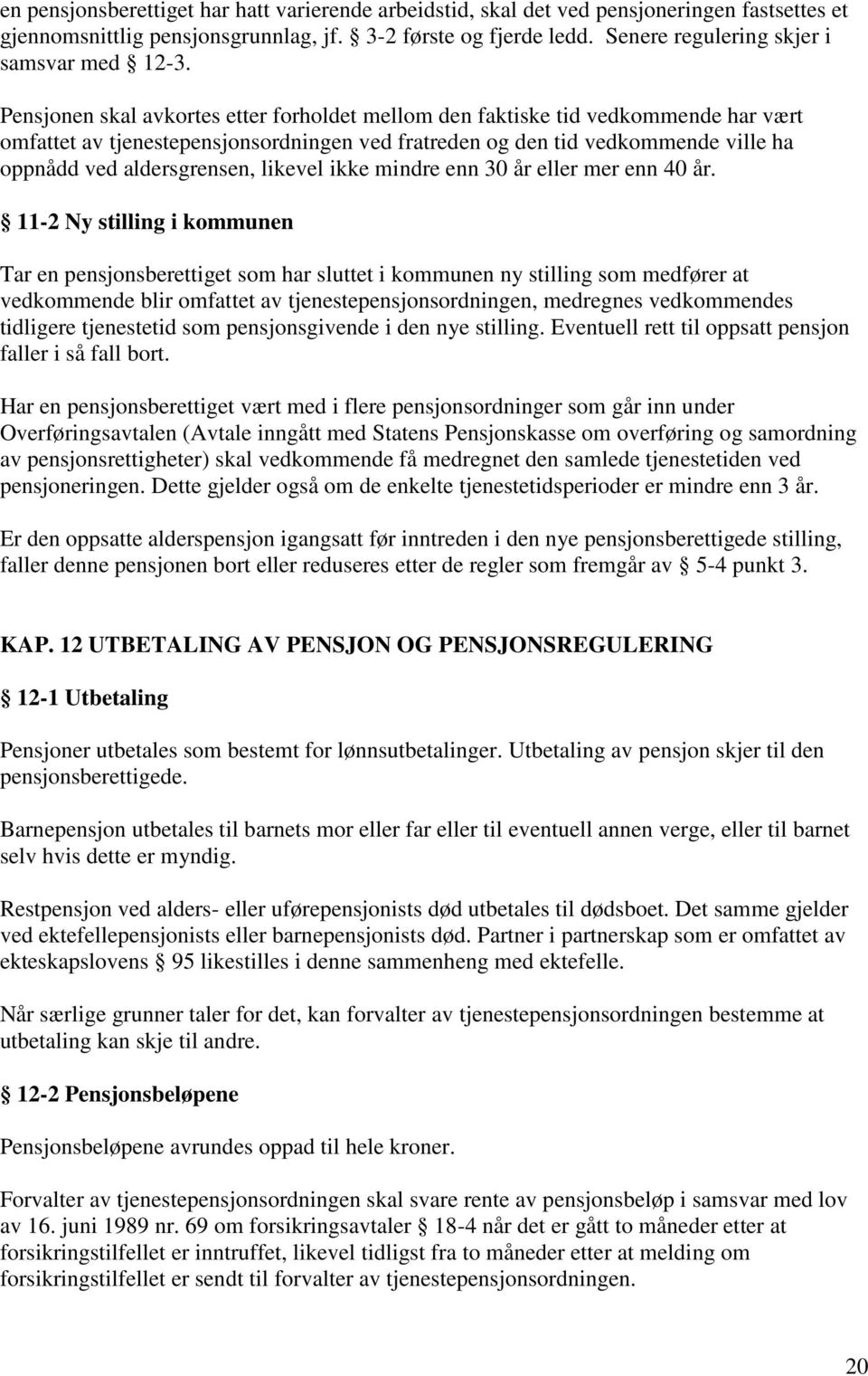 Pensjonen skal avkortes etter forholdet mellom den faktiske tid vedkommende har vært omfattet av tjenestepensjonsordningen ved fratreden og den tid vedkommende ville ha oppnådd ved aldersgrensen,