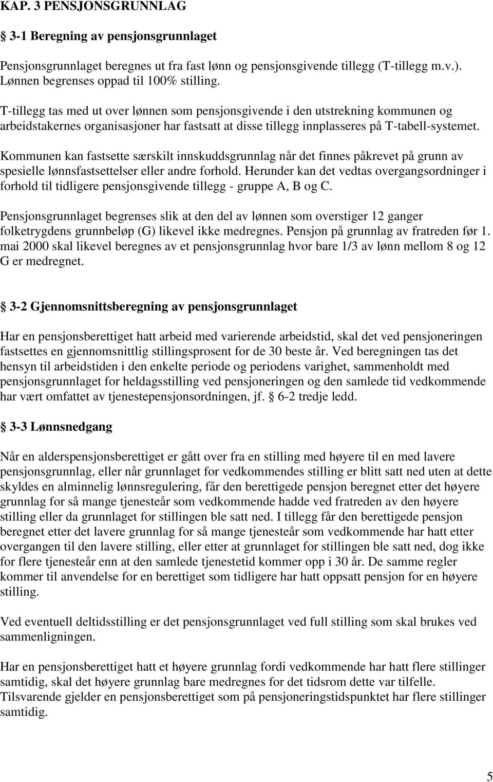 Kommunen kan fastsette særskilt innskuddsgrunnlag når det finnes påkrevet på grunn av spesielle lønnsfastsettelser eller andre forhold.