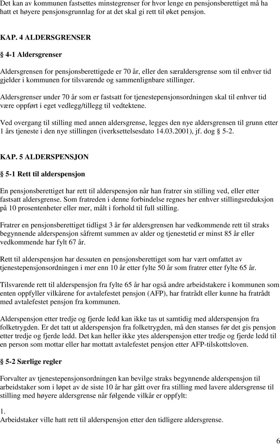 Aldersgrenser under 70 år som er fastsatt for tjenestepensjonsordningen skal til enhver tid være oppført i eget vedlegg/tillegg til vedtektene.