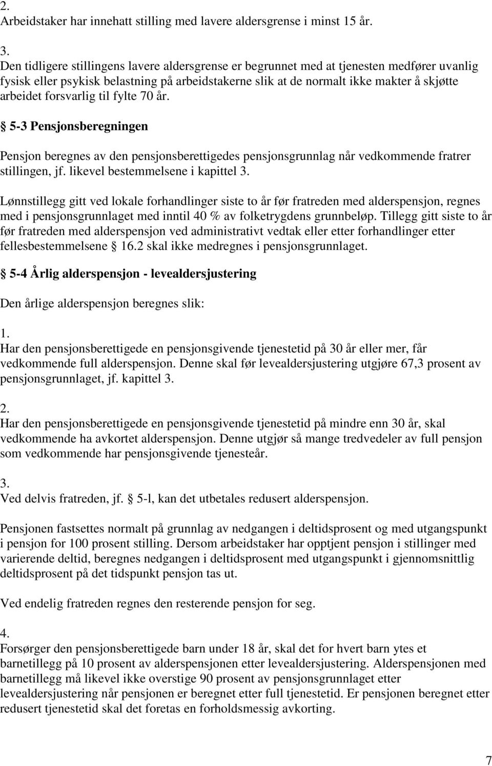 forsvarlig til fylte 70 år. 5-3 Pensjonsberegningen Pensjon beregnes av den pensjonsberettigedes pensjonsgrunnlag når vedkommende fratrer stillingen, jf. likevel bestemmelsene i kapittel 3.