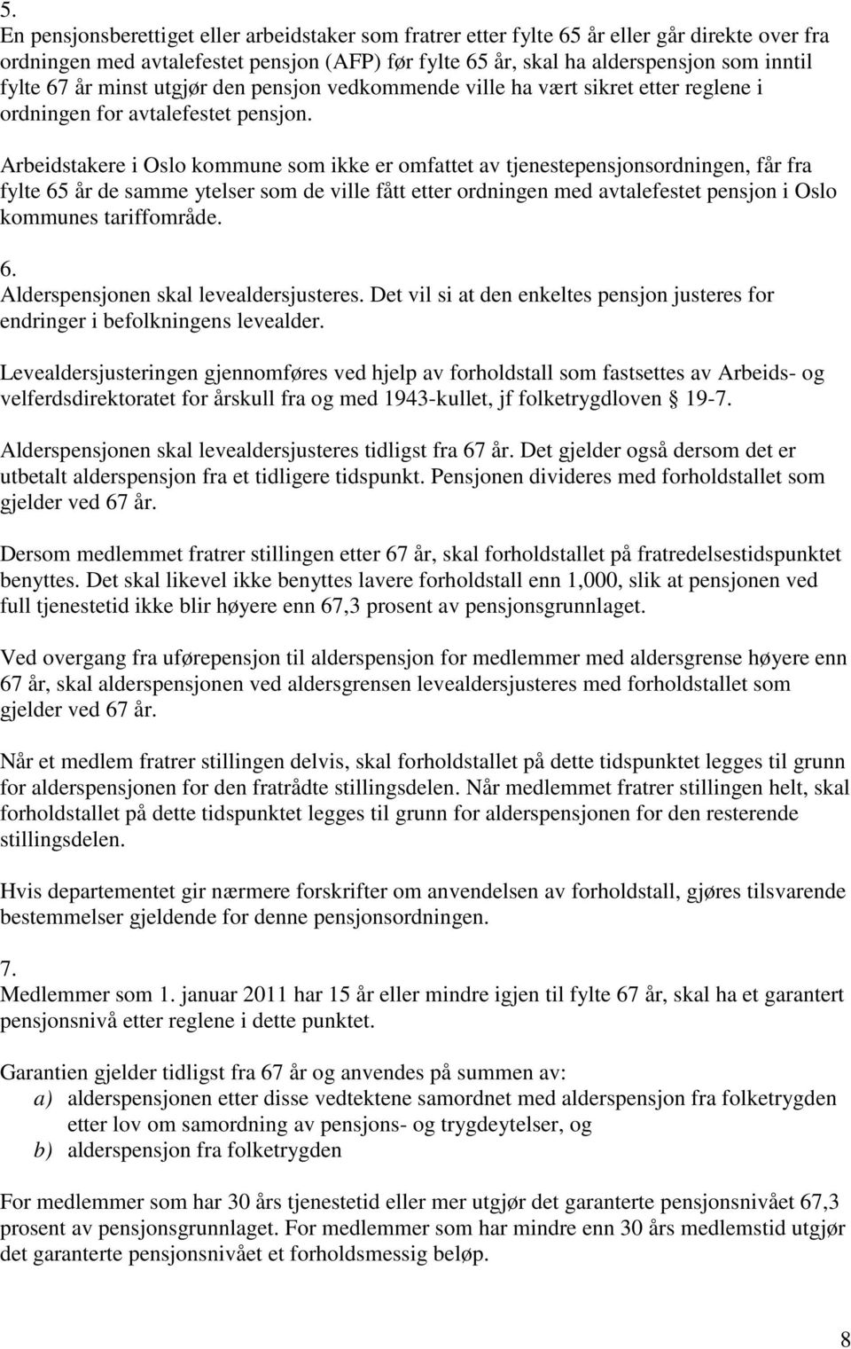 Arbeidstakere i Oslo kommune som ikke er omfattet av tjenestepensjonsordningen, får fra fylte 65 år de samme ytelser som de ville fått etter ordningen med avtalefestet pensjon i Oslo kommunes