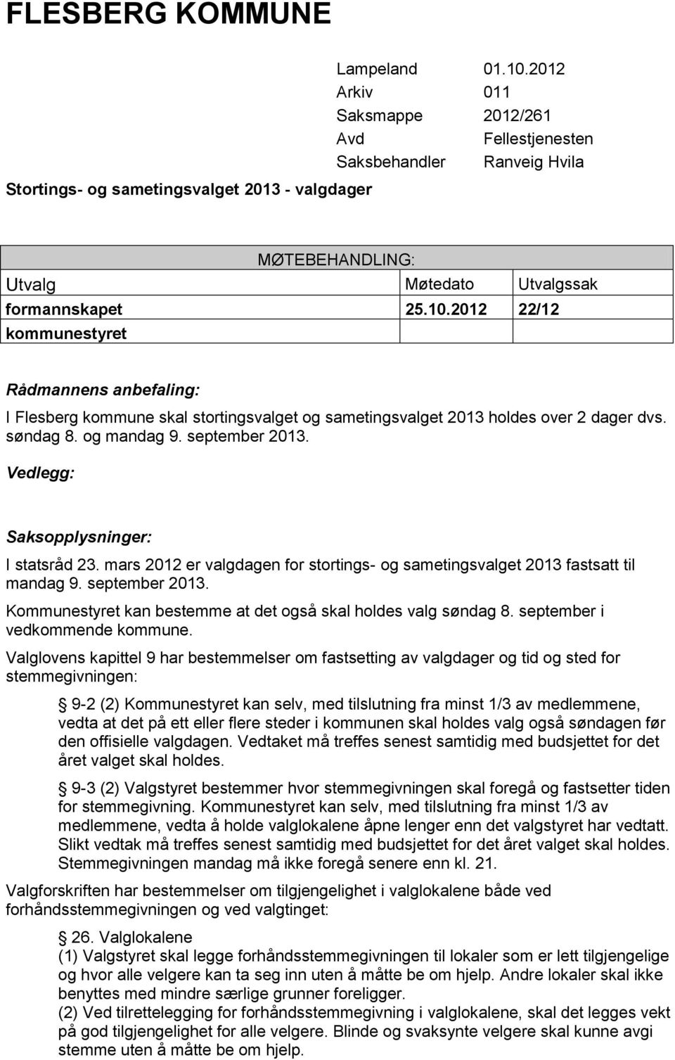 2012 22/12 kommunestyret Rådmannens anbefaling: I Flesberg kommune skal stortingsvalget og sametingsvalget 2013 holdes over 2 dager dvs. søndag 8. og mandag 9. september 2013.