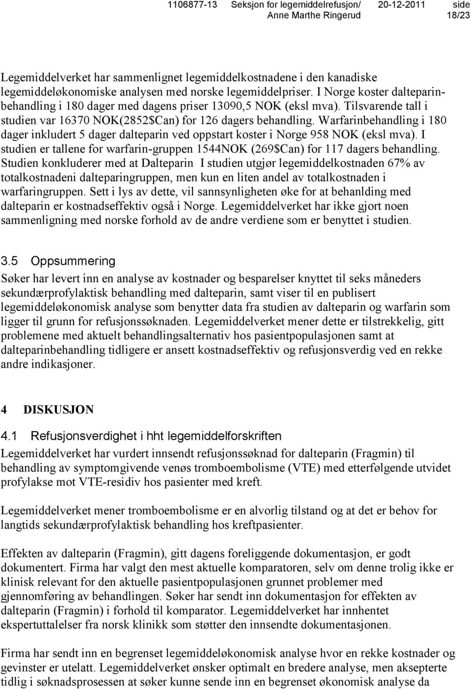 Warfarinbehandling i 180 dager inkludert 5 dager dalteparin ved oppstart koster i Norge 958 NOK (eksl mva). I studien er tallene for warfarin-gruppen 1544NOK (269$Can) for 117 dagers behandling.