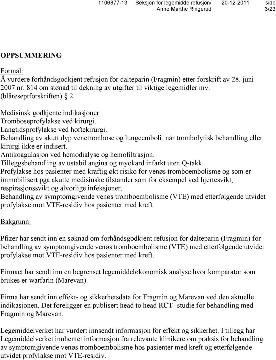 Behandling av akutt dyp venetrombose og lungeemboli, når trombolytisk behandling eller kirurgi ikke er indisert. Antikoagulasjon ved hemodialyse og hemofiltrasjon.