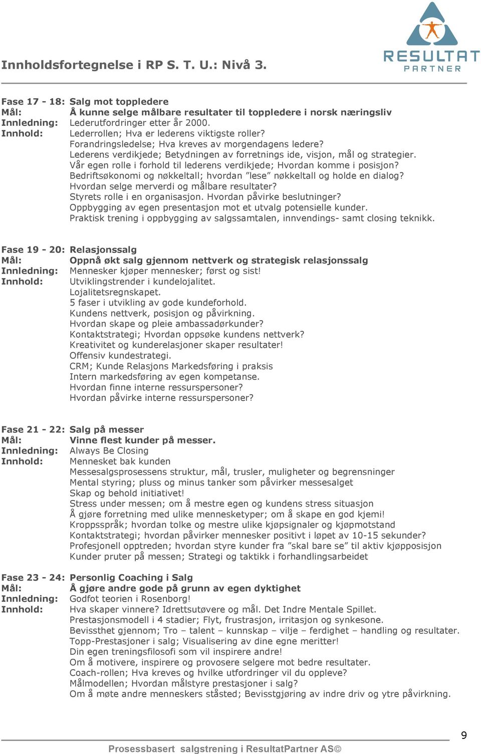 Vår egen rolle i forhold til lederens verdikjede; Hvordan komme i posisjon? Bedriftsøkonomi og nøkkeltall; hvordan lese nøkkeltall og holde en dialog? Hvordan selge merverdi og målbare resultater?