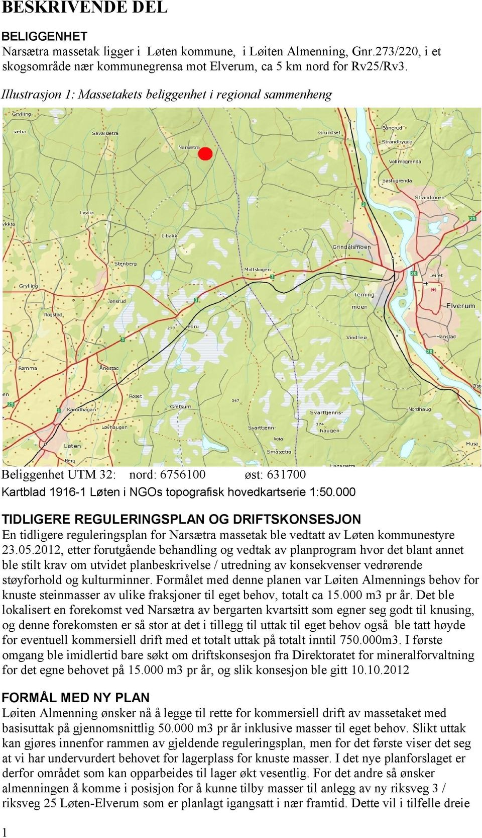 000 TIDLIGERE REGULERINGSPLAN OG DRIFTSKONSESJON En tidligere reguleringsplan for Narsætra massetak ble vedtatt av Løten kommunestyre 23.05.