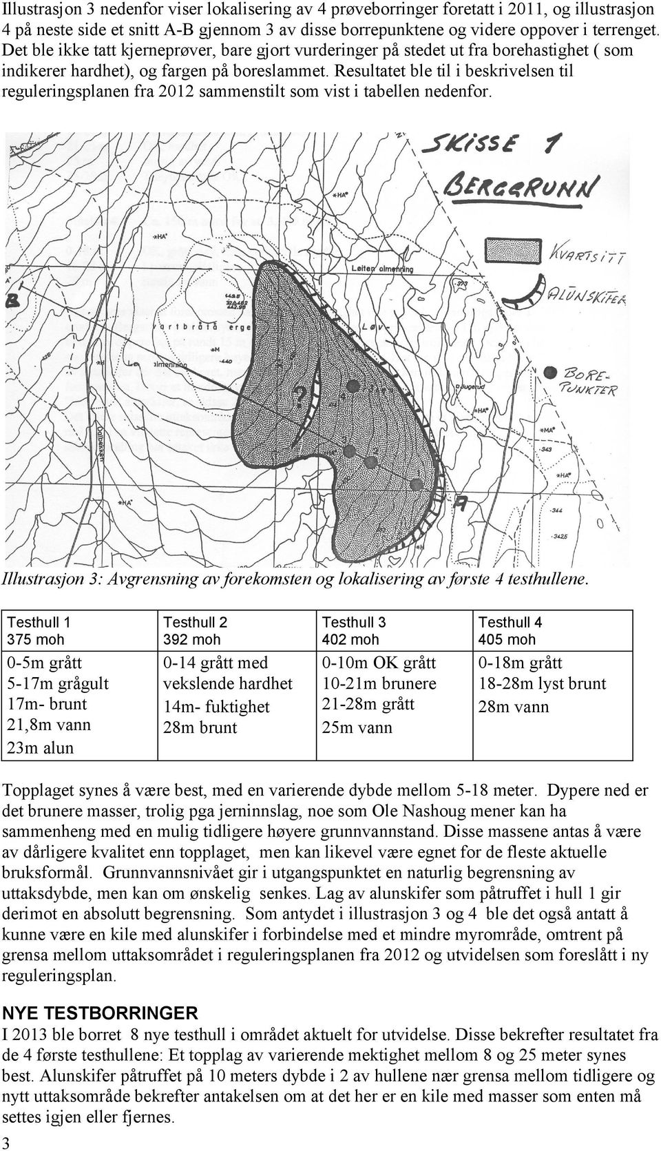 Resultatet ble til i beskrivelsen til reguleringsplanen fra 2012 sammenstilt som vist i tabellen nedenfor. Illustrasjon 3: Avgrensning av forekomsten og lokalisering av første 4 testhullene.