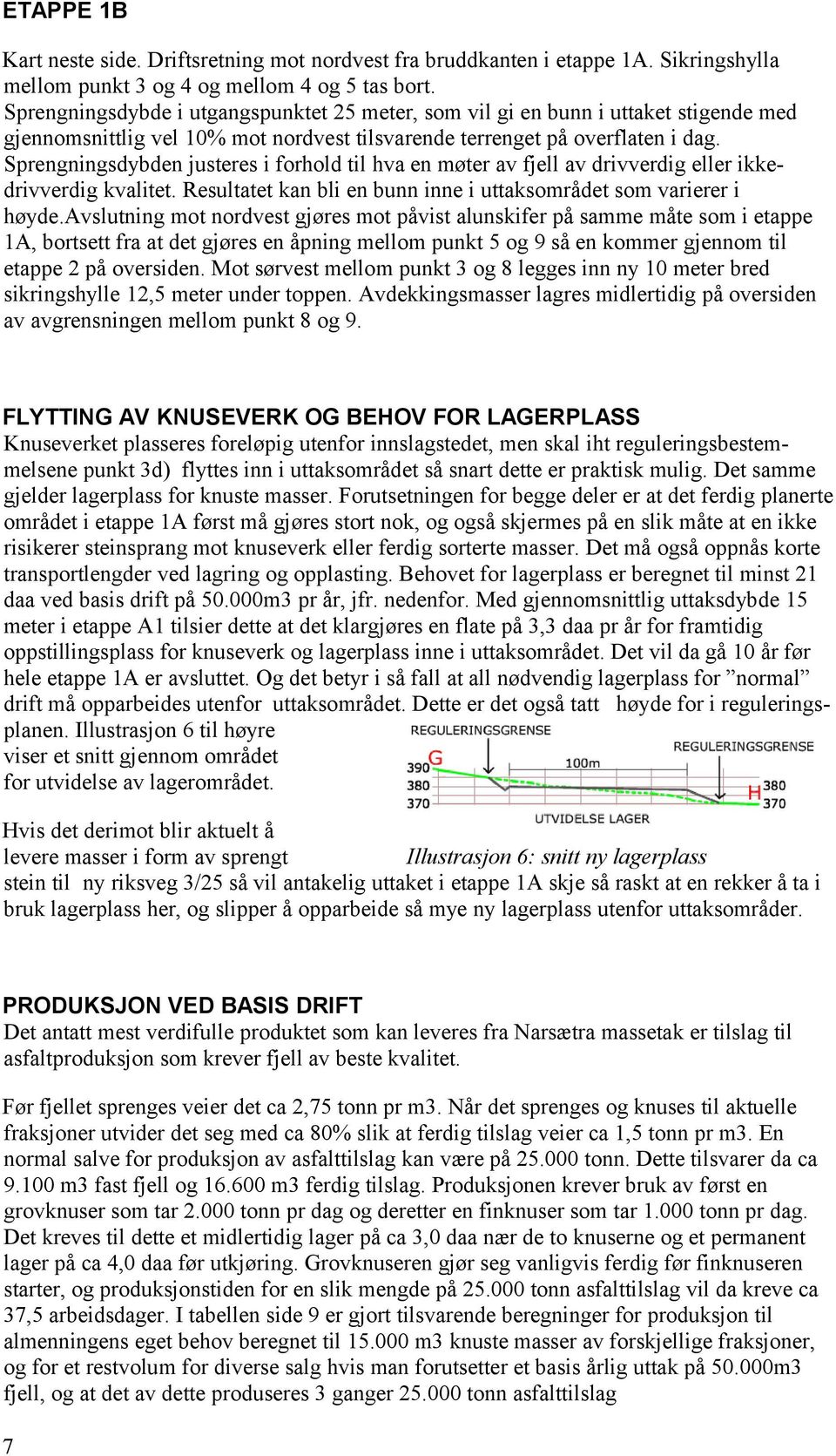 Sprengningsdybden justeres i forhold til hva en møter av fjell av drivverdig eller ikkedrivverdig kvalitet. Resultatet kan bli en bunn inne i uttaksområdet som varierer i høyde.