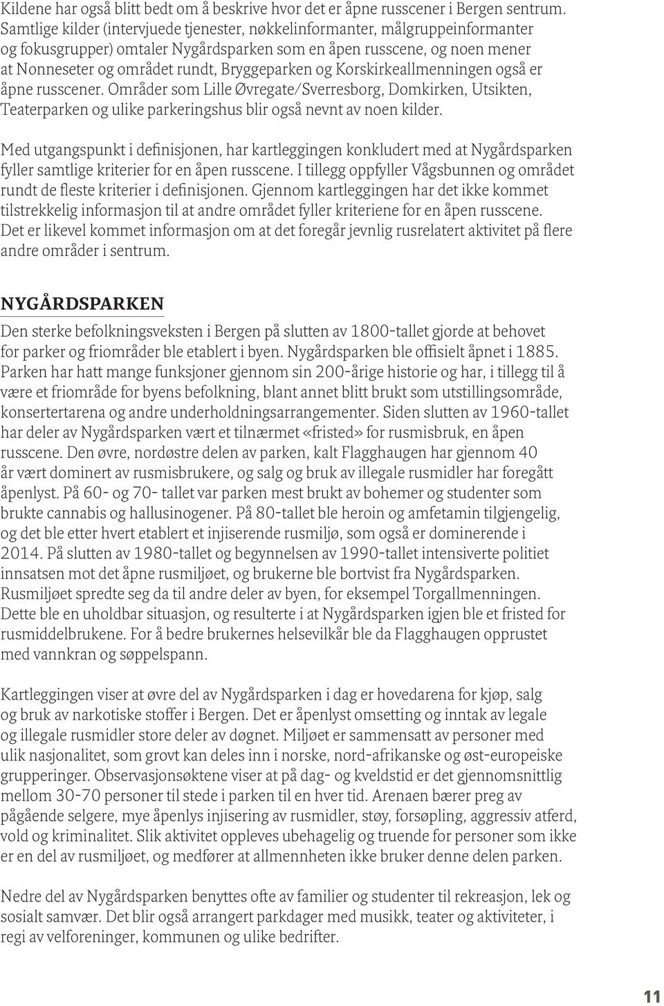 og Korskirkeallmenningen også er åpne russcener. Områder som Lille Øvregate/Sverresborg, Domkirken, Utsikten, Teaterparken og ulike parkeringshus blir også nevnt av noen kilder.