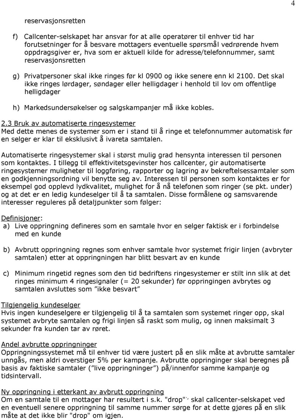 Det skal ikke ringes lørdager, søndager eller helligdager i henhold til lov om offentlige helligdager h) Markedsundersøkelser og salgskampanjer må ikke kobles. 2.