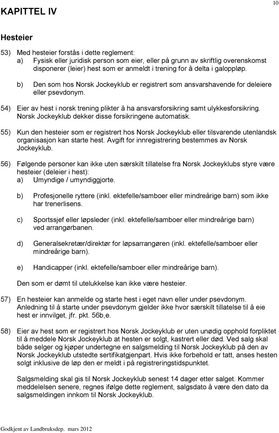 54) Eier av hest i norsk trening plikter å ha ansvarsforsikring samt ulykkesforsikring. Norsk Jockeyklub dekker disse forsikringene automatisk.