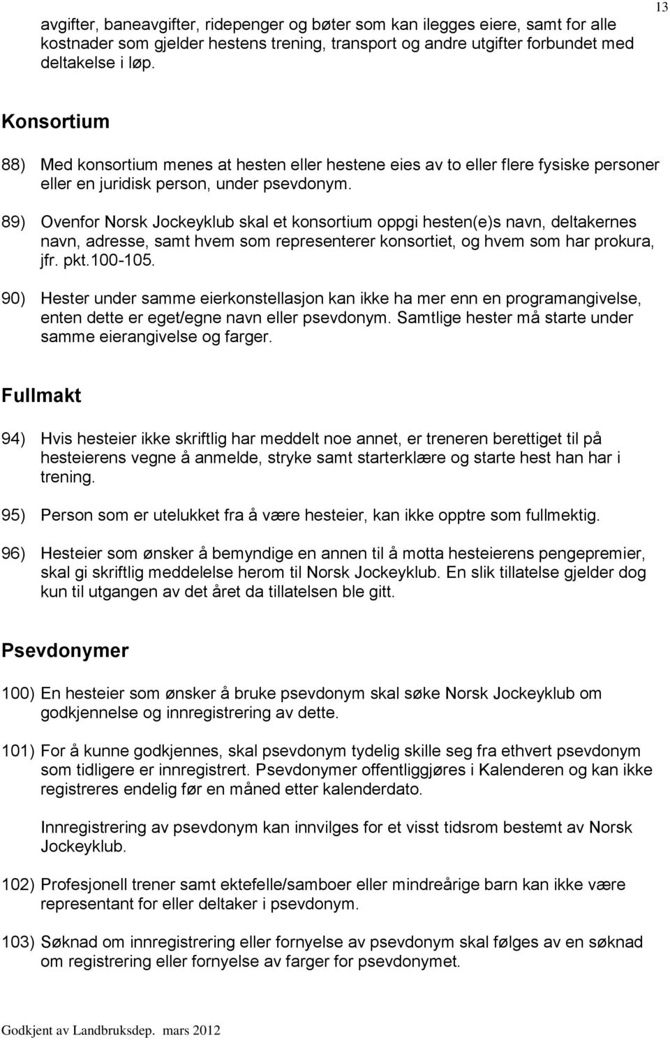 89) Ovenfor Norsk Jockeyklub skal et konsortium oppgi hesten(e)s navn, deltakernes navn, adresse, samt hvem som representerer konsortiet, og hvem som har prokura, jfr. pkt.100-105.