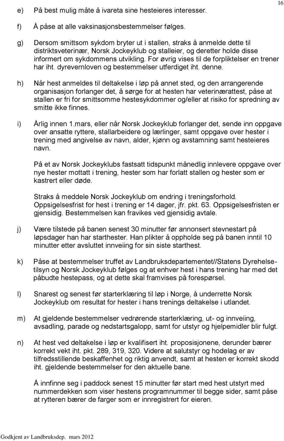 For øvrig vises til de forpliktelser en trener har iht. dyrevernloven og bestemmelser utferdiget iht. denne.