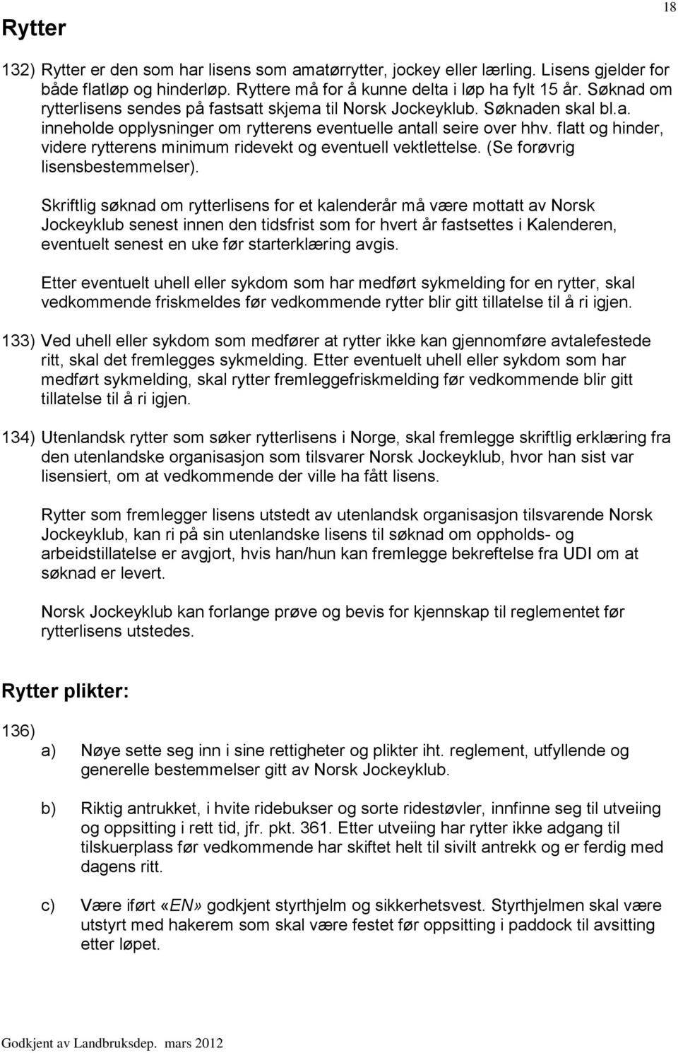 flatt og hinder, videre rytterens minimum ridevekt og eventuell vektlettelse. (Se forøvrig lisensbestemmelser).