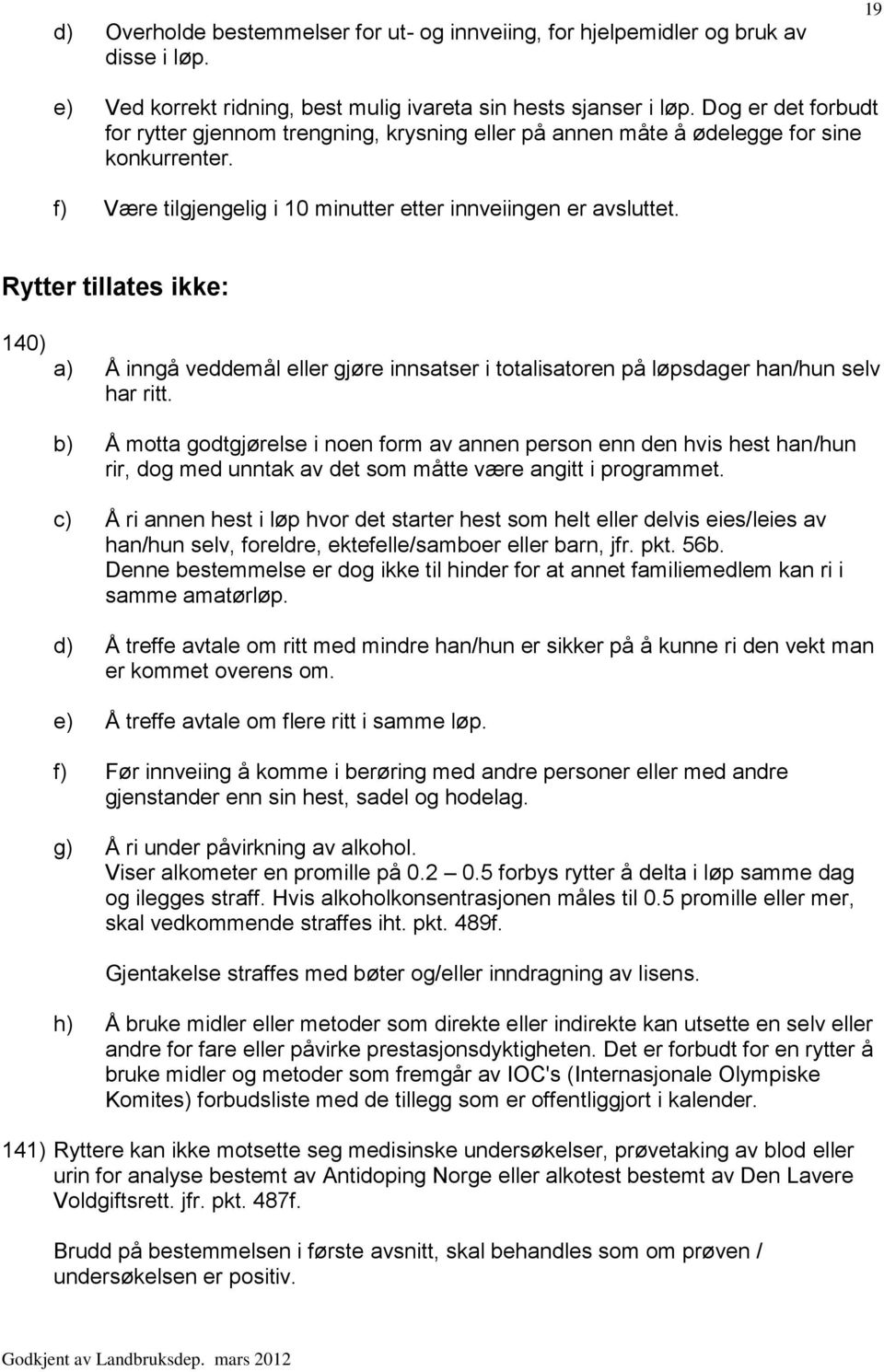 Rytter tillates ikke: 140) a) Å inngå veddemål eller gjøre innsatser i totalisatoren på løpsdager han/hun selv har ritt.