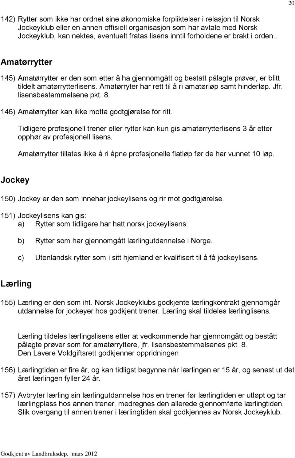 Amatørryter har rett til å ri amatørløp samt hinderløp. Jfr. lisensbestemmelsene pkt. 8. 146) Amatørrytter kan ikke motta godtgjørelse for ritt.