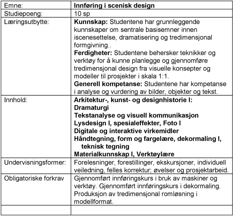 Generell kompetanse: Studentene har kompetanse i analyse og vurdering av bilder, objekter og tekst.