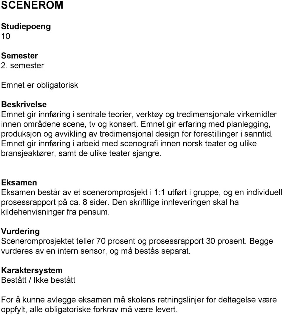 Emnet gir innføring i arbeid med scenografi innen norsk teater og ulike bransjeaktører, samt de ulike teater sjangre.