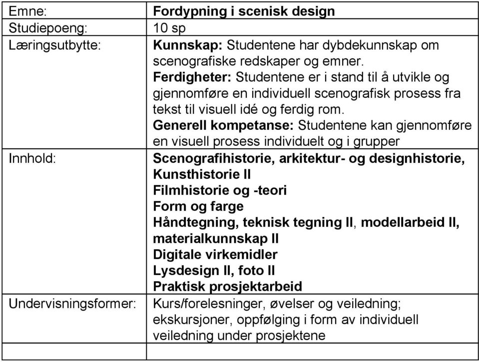 Generell kompetanse: Studentene kan gjennomføre en visuell prosess individuelt og i grupper Scenografihistorie, arkitektur og designhistorie, Kunsthistorie II Filmhistorie og teori Form og