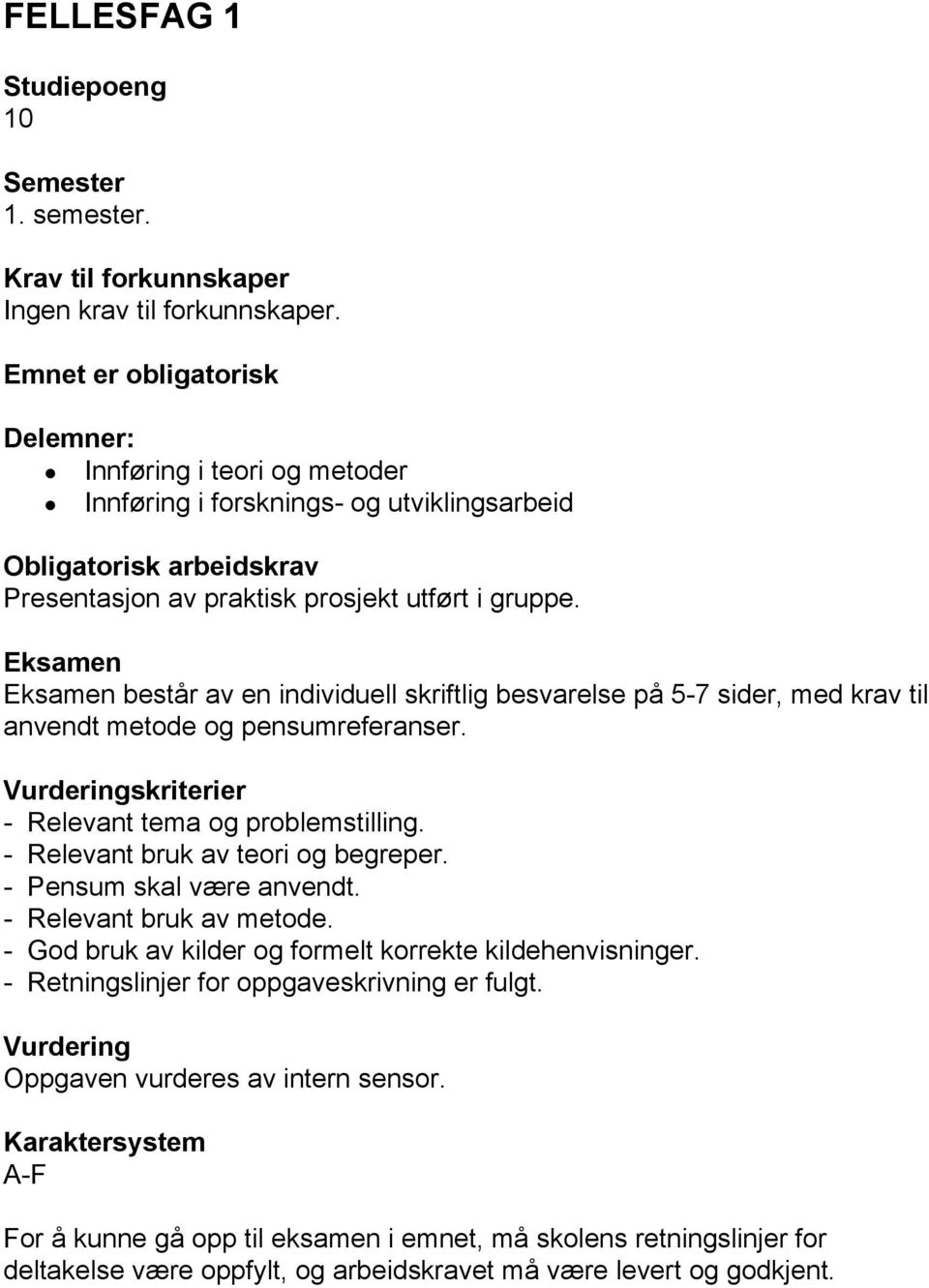 Eksamen Eksamen består av en individuell skriftlig besvarelse på 5 7 sider, med krav til anvendt metode og pensumreferanser. Vurderingskriterier Relevant tema og problemstilling.