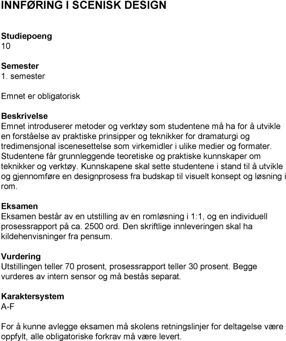 iscenesettelse som virkemidler i ulike medier og formater. Studentene får grunnleggende teoretiske og praktiske kunnskaper om teknikker og verktøy.