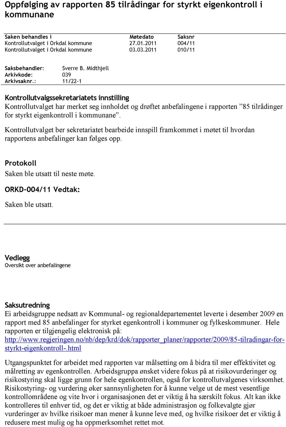 Midthjell 039 11/22-1 Kontrollutvalgssekretariatets innstilling Kontrollutvalget har merket seg innholdet og drøftet anbefalingene i rapporten 85 tilrådinger for styrkt eigenkontroll i kommunane.