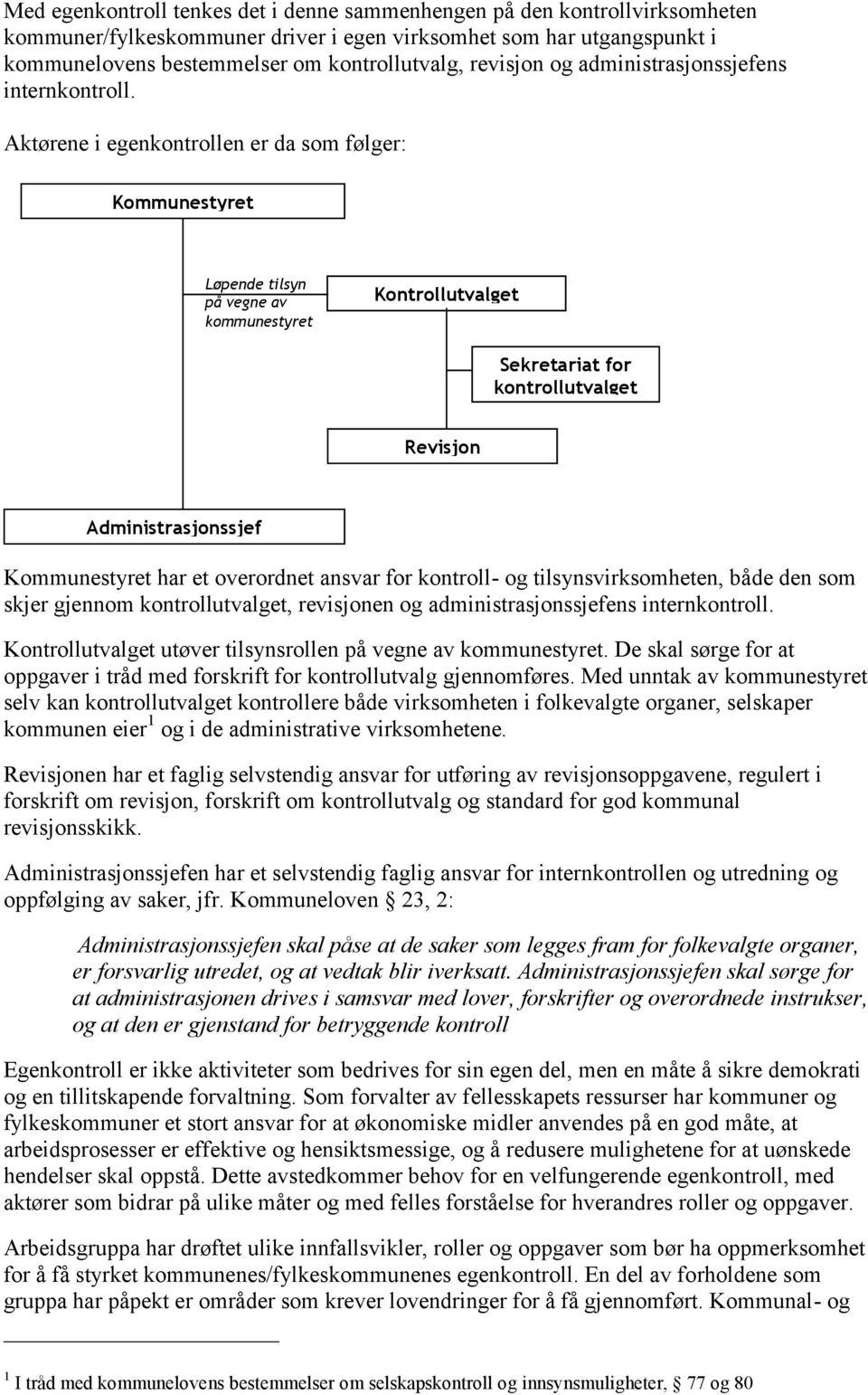 Aktørene i egenkontrollen er da som følger: Kommunestyret Løpende tilsyn på vegne av kommunestyret Kontrollutvalget Sekretariat for kontrollutvalget Revisjon Administrasjonssjef Kommunestyret har et