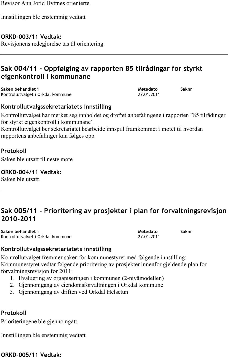 2011 Saknr Kontrollutvalgssekretariatets innstilling Kontrollutvalget har merket seg innholdet og drøftet anbefalingene i rapporten 85 tilrådinger for styrkt eigenkontroll i kommunane.