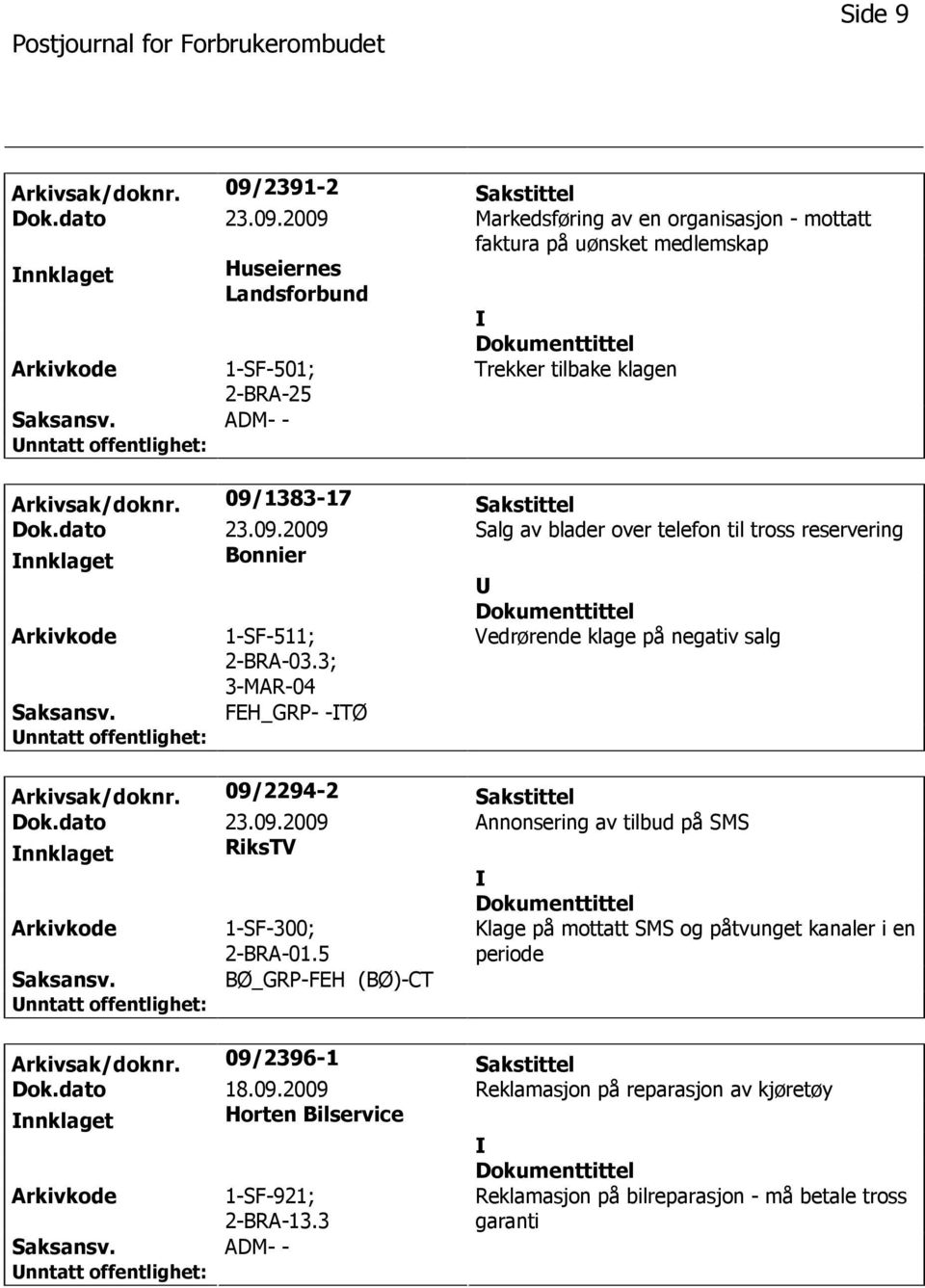 2009 Markedsføring av en organisasjon - mottatt faktura på uønsket medlemskap nnklaget Huseiernes Landsforbund 1-SF-501; 2-BRA-25 ADM- - Trekker tilbake klagen Arkivsak/doknr.