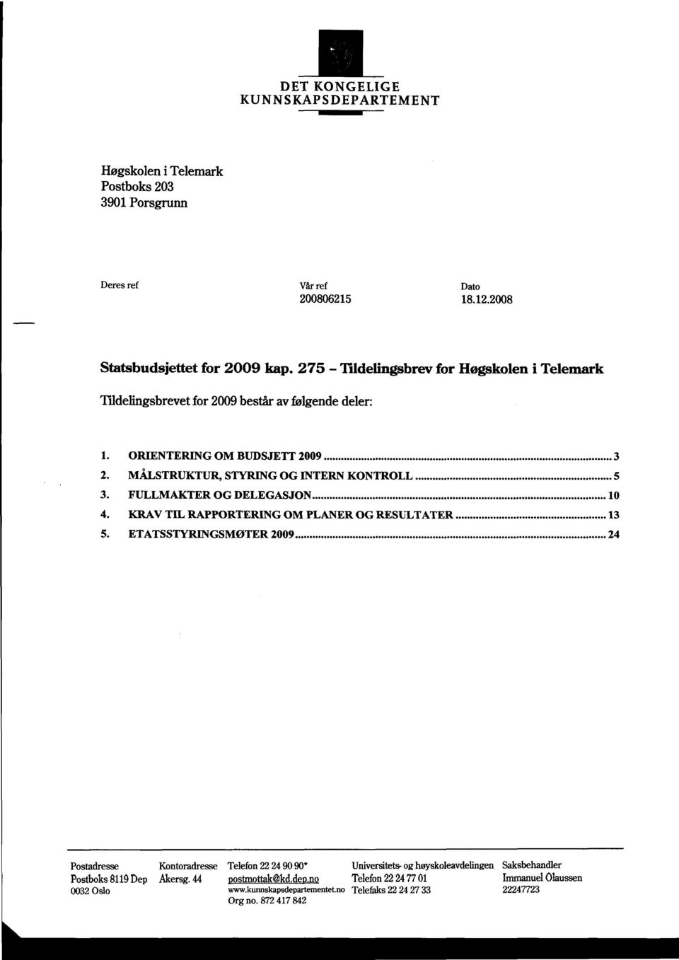 FULLMAKTER OG DELEGASJON...10 4. KRAV TIL RAPPORTERING OM PLANER OG RESULTATER... 13 5. ETATSSØGSMØTER 2009.