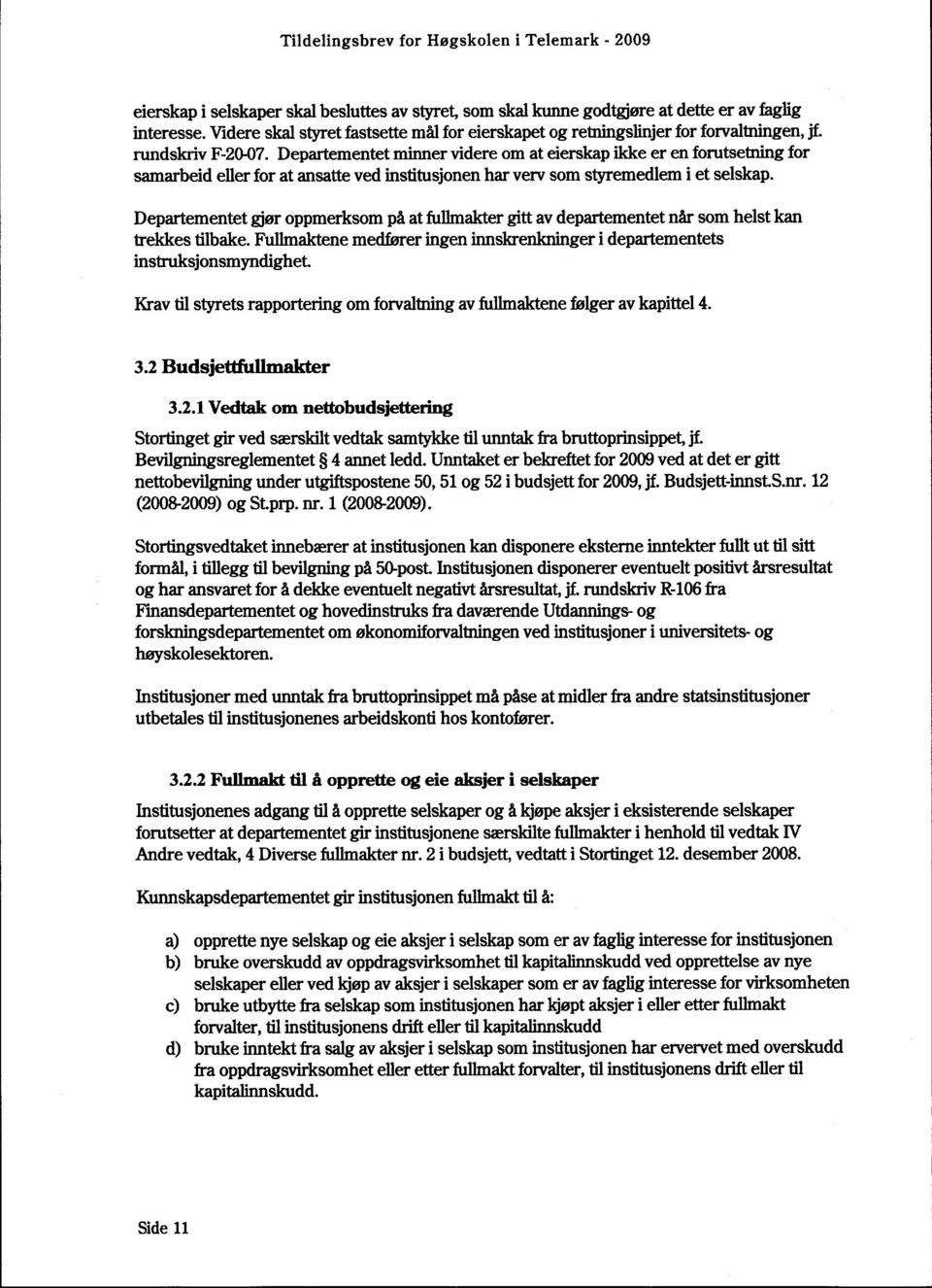 Departementet gjør oppmerksom på at fullmakter gitt av departementet når som helst kan trekkes tilbake. Fullmaktene medfører ingen innskrenkninger i departementets instruksjonsmyndighet.