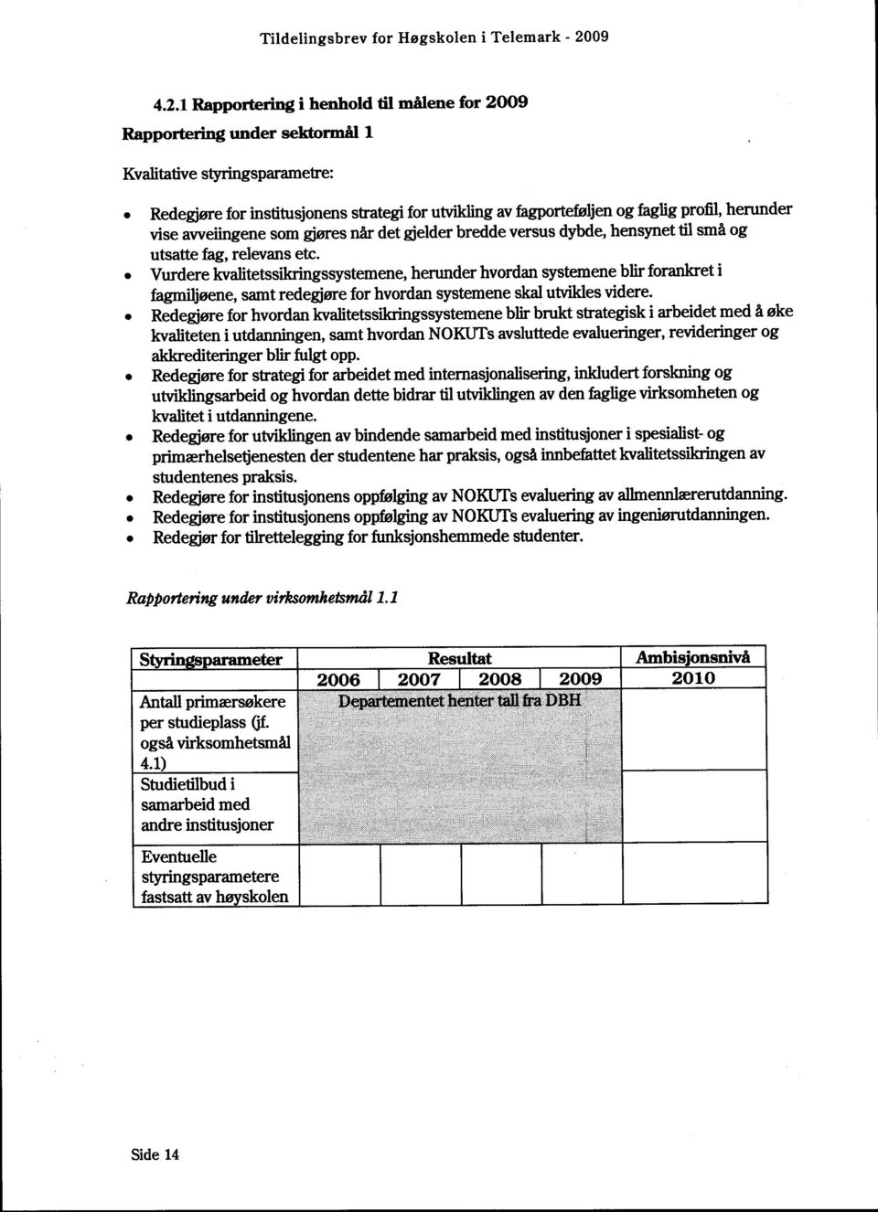 Vurdere kvalitetssikringssystemene, herunder hvordan systemene blir forankret i fagmiljøene, samt redegjøre for hvordan systemene skal utvikles videre.