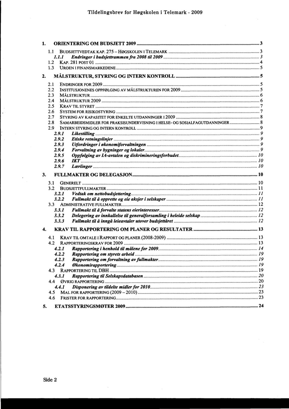 4 MÅLSTRUKTUR 2009... 6 2.5 KRAV TIL STYRET... 7 2.6 SYSTEM FOR RISIKOSTYRING... 7 2.7 STYRING AV KAPASITET FOR ENKELTE UTDANNINGER I 2009... 8 2.