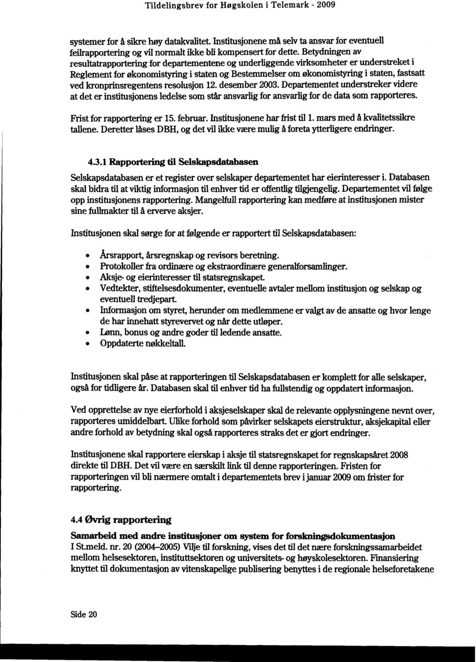 kronprinsregentens resolusjon 12. desember 2003. Departementet understreker videre at det er institusjonens ledelse som står ansvarlig for ansvarlig for de data som rapporteres.