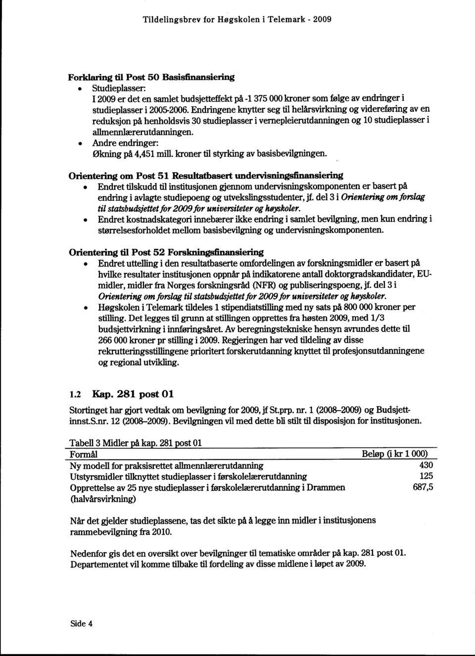 Andre endringer: Økning på 4,451 mill. kroner til styrking av basisbevilgningen.