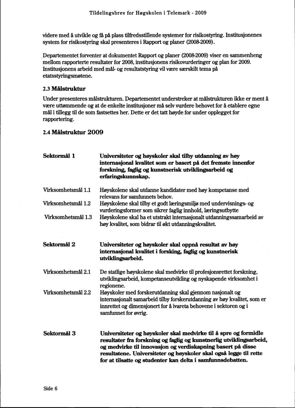 Institusjonens arbeid med mål- og resultatstyring vil være særskilt tema på etatsstyringsmøtene. 2.3 Målstruktur Under presenteres målstrukturen.