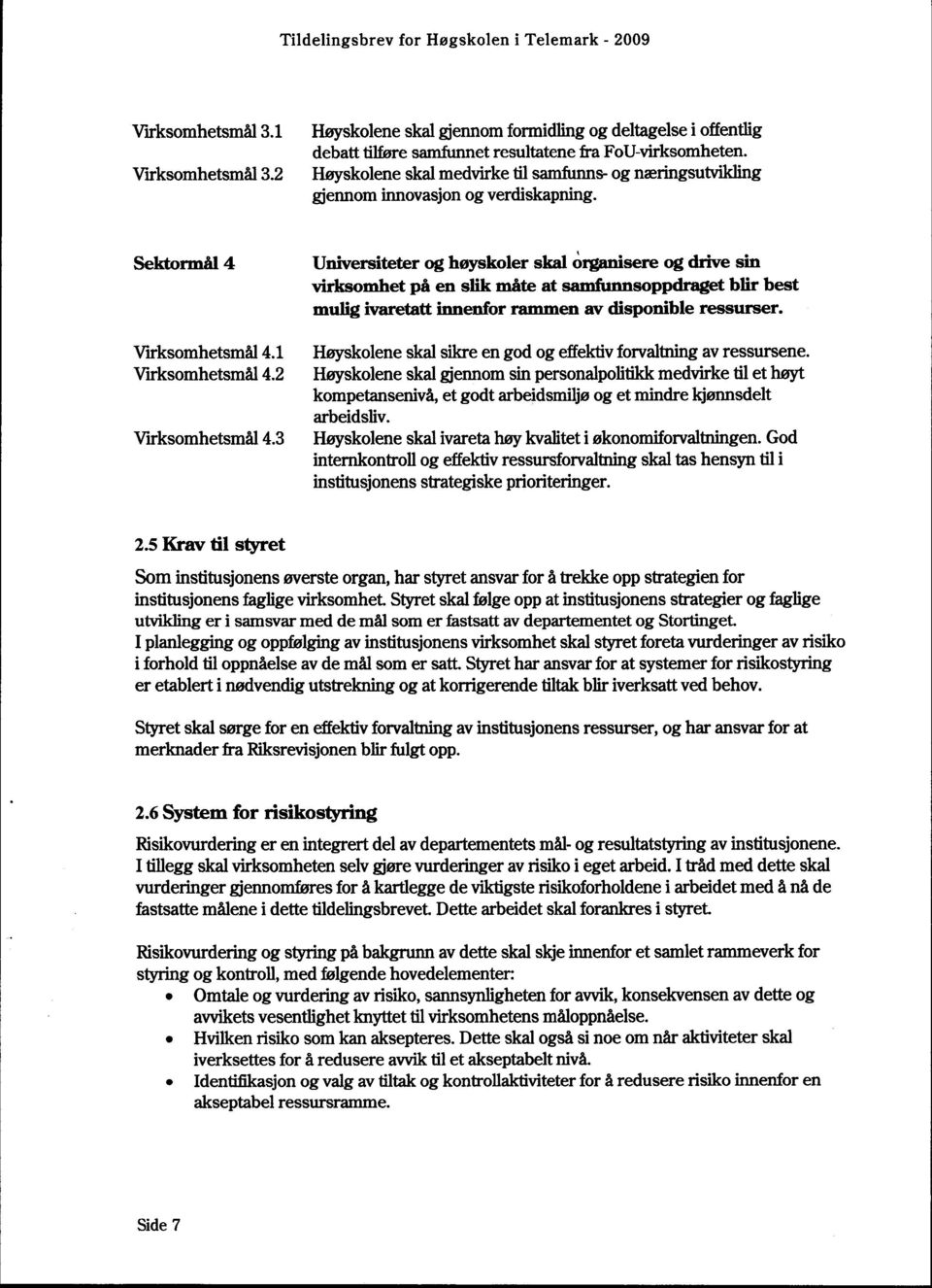 3 Universiteter og høyskoler skal organisere og drive sin virksomhet på en slik måte at samfunnsoppdraget blir best mulig ivaretatt innenfor rammen av disponible ressurser.