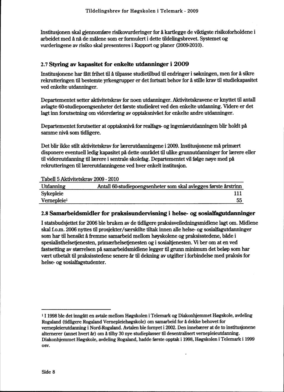 7 Styring av kapasitet for enkelte utdanninger i 2009 Institusjonene har fått frihet til å tilpasse studietilbud til endringer i søkningen, men for å sikre rekrutteringen til bestemte yrkesgrupper er