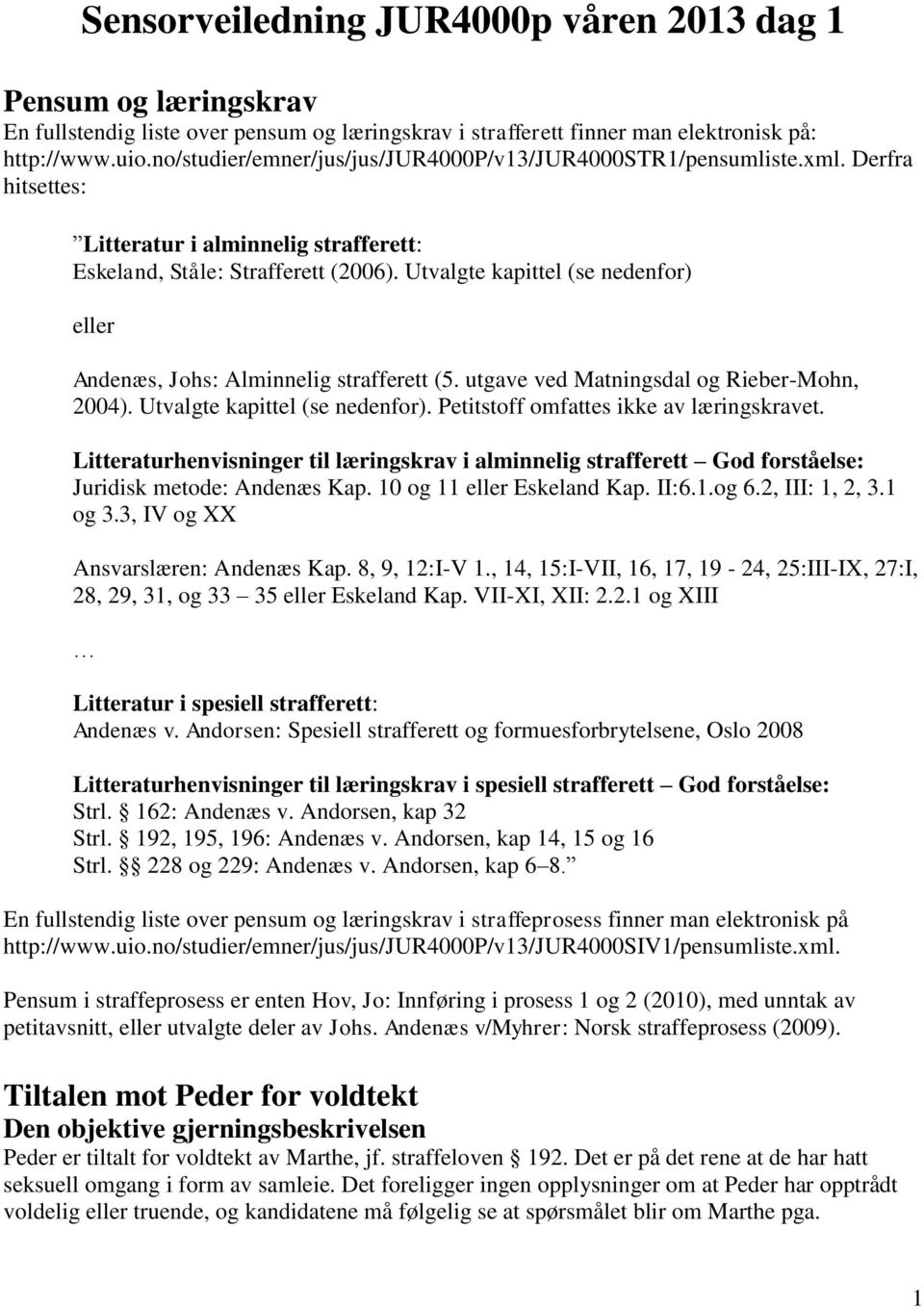 Utvalgte kapittel (se nedenfor) eller Andenæs, Johs: Alminnelig strafferett (5. utgave ved Matningsdal og Rieber-Mohn, 2004). Utvalgte kapittel (se nedenfor).