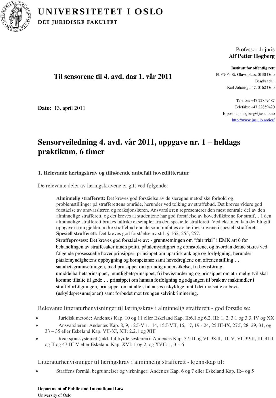 Relevante læringskrav og tilhørende anbefalt hovedlitteratur De relevante deler av læringskravene er gitt ved følgende: Alminnelig strafferett: Det kreves god forståelse av de særegne metodiske