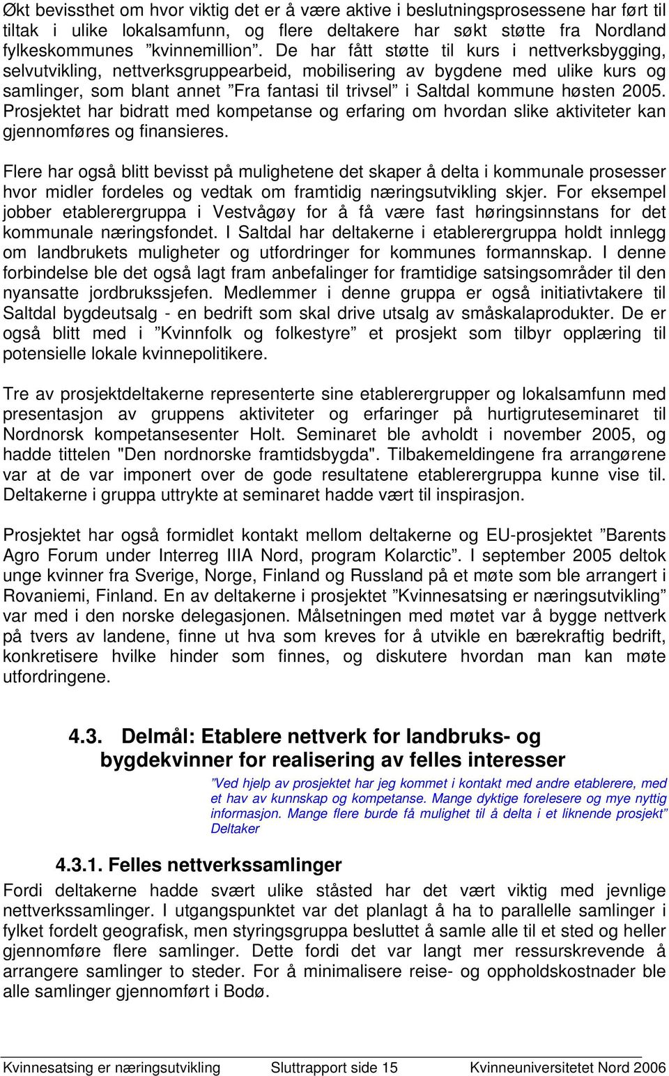 høsten 2005. Prosjektet har bidratt med kompetanse og erfaring om hvordan slike aktiviteter kan gjennomføres og finansieres.