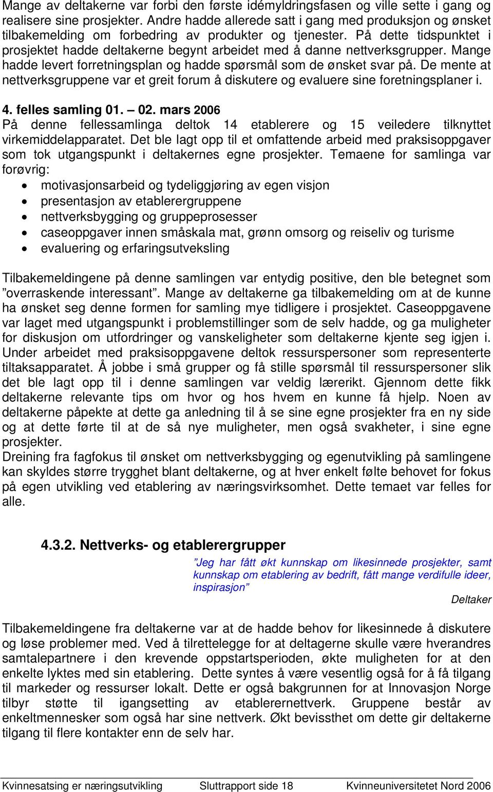 På dette tidspunktet i prosjektet hadde deltakerne begynt arbeidet med å danne nettverksgrupper. Mange hadde levert forretningsplan og hadde spørsmål som de ønsket svar på.